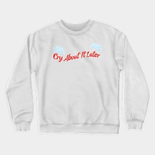 cry about it later Crewneck Sweatshirt